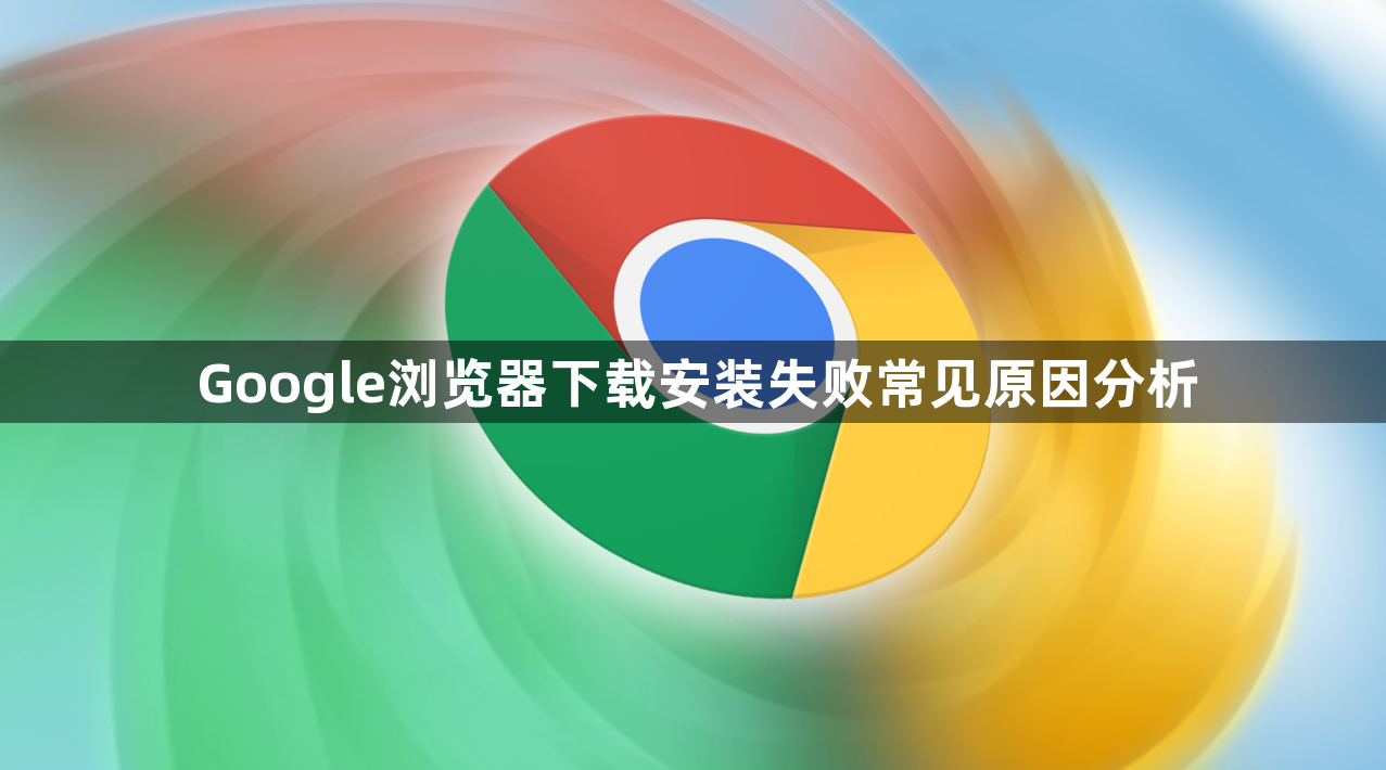Google浏览器下载安装失败常见原因分析1