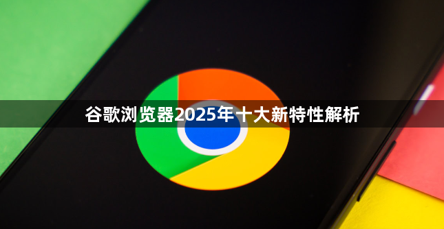 谷歌浏览器2025年十大新特性解析1