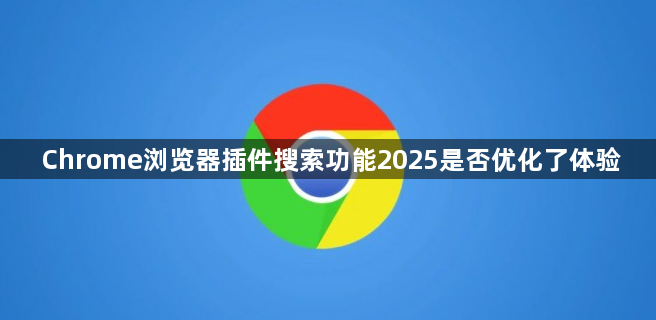 Chrome浏览器插件搜索功能2025是否优化了体验1