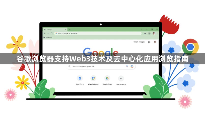 谷歌浏览器支持Web3技术及去中心化应用浏览指南1