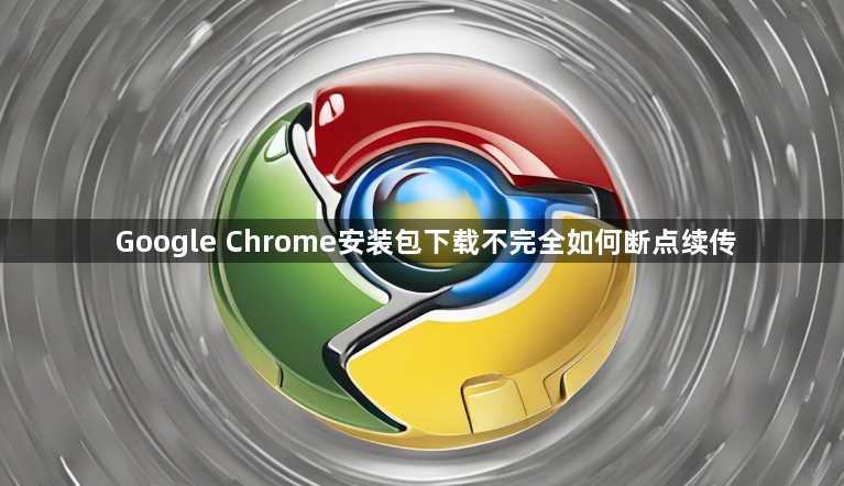 Google Chrome安装包下载不完全如何断点续传1