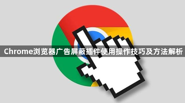 Chrome浏览器广告屏蔽插件使用操作技巧及方法解析1