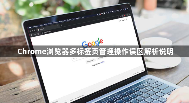 Chrome浏览器多标签页管理操作误区解析说明1