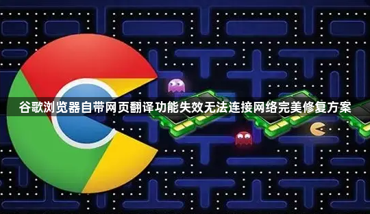 谷歌浏览器自带网页翻译功能失效无法连接网络完美修复方案1