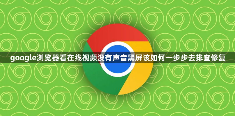 google浏览器在线视频无声或黑屏排查方案-媒体渲染故障1