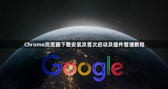 Chrome浏览器下载安装及首次启动及插件管理教程1