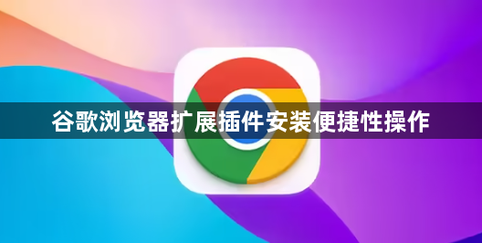 谷歌浏览器扩展插件安装便捷性操作1