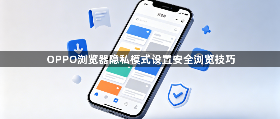 OPPO浏览器隐私模式设置安全浏览技巧1