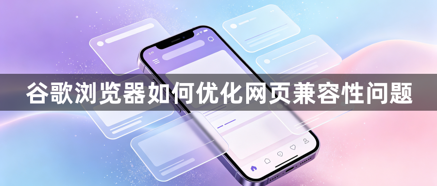 谷歌浏览器如何优化网页兼容性问题1