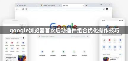 google浏览器首次启动插件组合优化操作技巧1