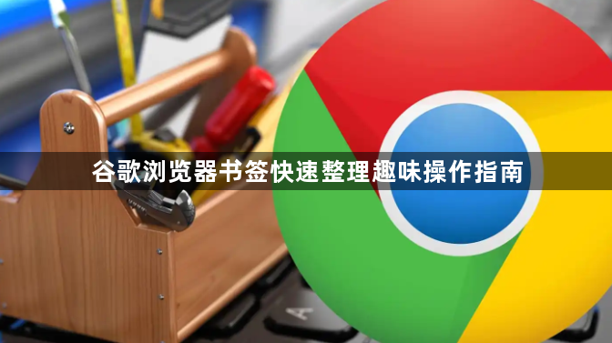 谷歌浏览器书签快速整理趣味操作指南1