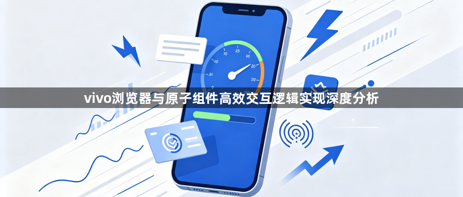 vivo浏览器与原子组件高效交互逻辑实现深度分析1