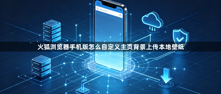 火狐浏览器手机版怎么自定义主页背景上传本地壁纸1