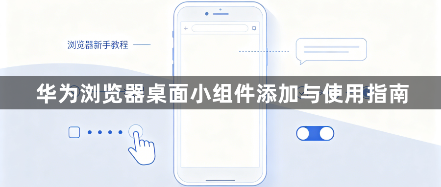 华为浏览器桌面小组件添加与使用指南1
