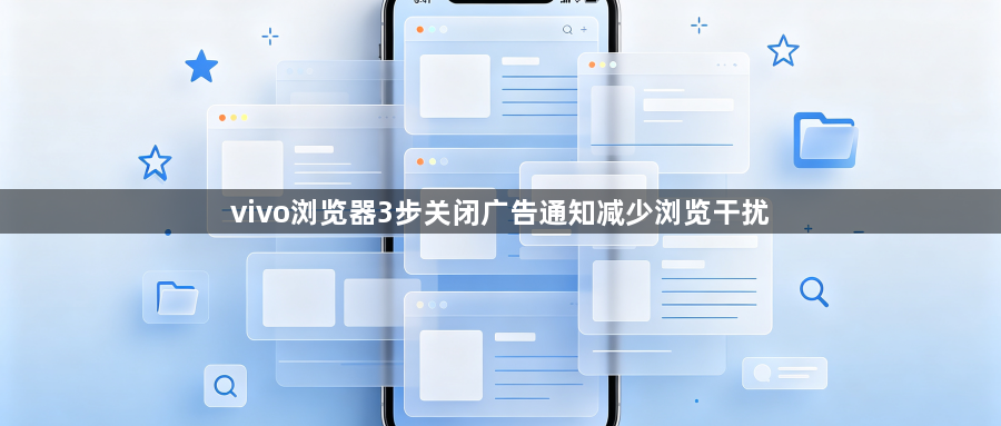 vivo浏览器3步关闭广告通知减少浏览干扰1