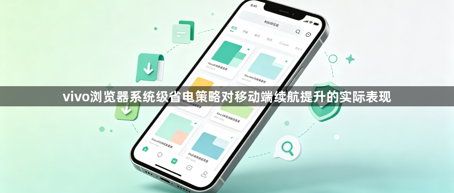 vivo浏览器系统级省电策略对移动端续航提升的实际表现1