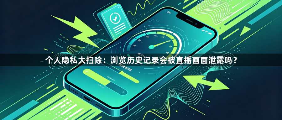个人隐私大扫除：浏览历史记录会被直播画面泄露吗？1