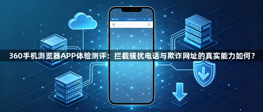 360手机浏览器APP体验测评：拦截骚扰电话与欺诈网址的真实能力如何？1